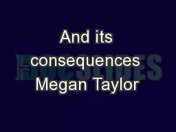 And its consequences Megan Taylor