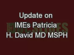 Update on IMEs Patricia H. David MD MSPH