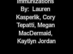 Immunizations By:  Lauren Kasperlik, Cory Tepatti, Megan MacDermaid, Kaytlyn Jordan