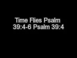 Time Flies Psalm 39:4-6 Psalm 39:4