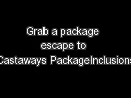 Grab a package  escape to Castaways PackageInclusions