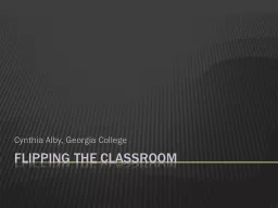 Flipping the classroom Cynthia Alby, Georgia College