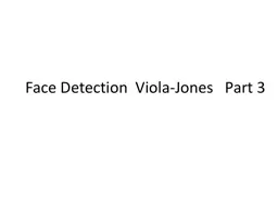 Face Detection  Viola-Jones   Part 3