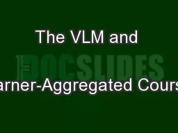 The VLM and  Learner-Aggregated Courses