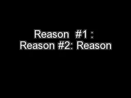 Reason  #1 : Reason #2: Reason