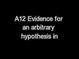 A12 Evidence for an arbitrary hypothesis in