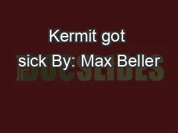 Kermit got sick By: Max Beller