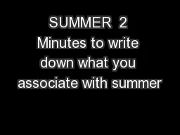 SUMMER  2 Minutes to write down what you associate with summer