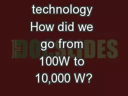 History of technology How did we go from 100W to 10,000 W?