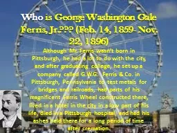 Who  is George Washington Gale Ferris, Jr.??? (Feb. 14, 1859- Nov. 22, 1896)