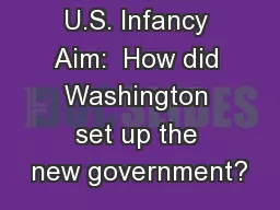 U.S. Infancy Aim:  How did Washington set up the new government?