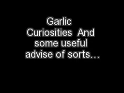 Garlic  Curiosities  And some useful advise of sorts…