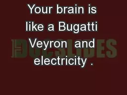 Your brain is like a Bugatti Veyron  and electricity .