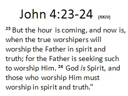 John 4:23- 24   (NKJV) 23