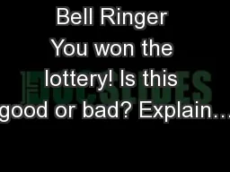 Bell Ringer You won the lottery! Is this good or bad? Explain…