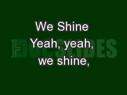 We Shine Yeah, yeah, we shine,