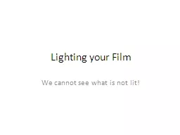 Lighting your Film We cannot see what is not lit!