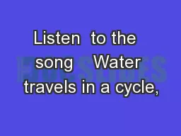 Listen  to the  song    Water travels in a cycle,