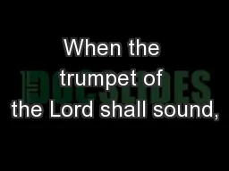 When the trumpet of the Lord shall sound,