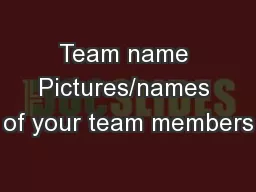 Team name Pictures/names of your team members