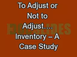 To Adjust or Not to Adjust…. Inventory – A Case Study