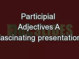 Participial Adjectives A fascinating presentation