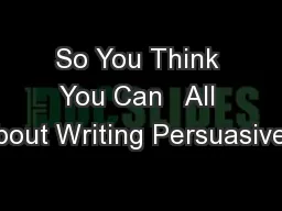 So You Think You Can   All About Writing Persuasively