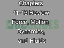 Chapters 11-13 Review Force, Motion, Dynamics, and Fluids