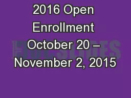 2016 Open Enrollment October 20 – November 2, 2015