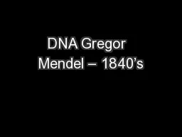 DNA Gregor  Mendel – 1840’s