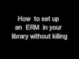 How  to set up an  ERM  in your library without killing