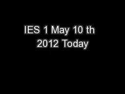IES 1 May 10 th  2012 Today