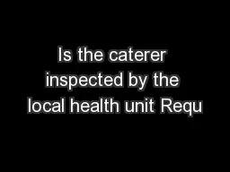 Is the caterer inspected by the local health unit Requ