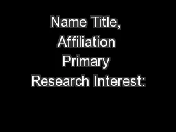 Name Title, Affiliation Primary Research Interest: