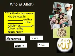 Who is Allah? ***A Muslim is someone who believes in _________ and has _________ to the religion of