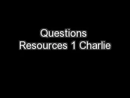 Questions Resources 1 Charlie
