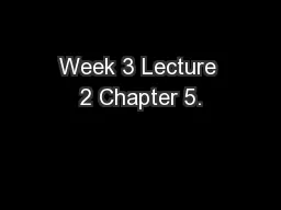 Week 3 Lecture 2 Chapter 5.