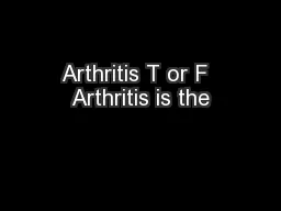 Arthritis T or F  Arthritis is the