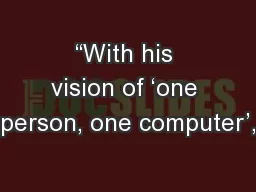 “With his vision of ‘one person, one computer’,