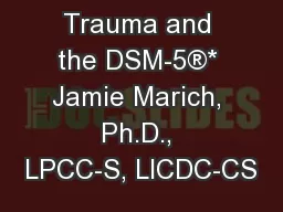 Trauma and the DSM-5®* Jamie Marich, Ph.D., LPCC-S, LICDC-CS