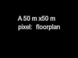 A 50 m x50 m   pixel:  floorplan