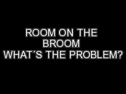 ROOM ON THE BROOM WHAT´S THE PROBLEM?