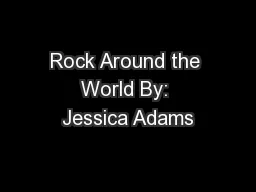 Rock Around the World By: Jessica Adams