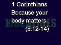 1 Corinthians Because your body matters.         (6:12-14)