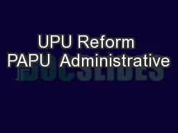 UPU Reform PAPU  Administrative
