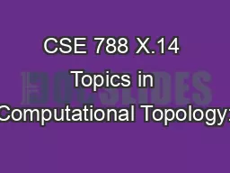 CSE 788 X.14 Topics in Computational Topology: