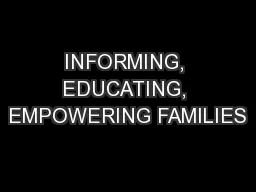INFORMING, EDUCATING, EMPOWERING FAMILIES