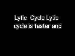 Lytic  Cycle Lytic cycle is faster and