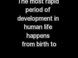 The most rapid period of development in human life happens from birth to