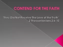 CONTEND FOR THE FAITH “They Did Not Receive The Love of the Truth”